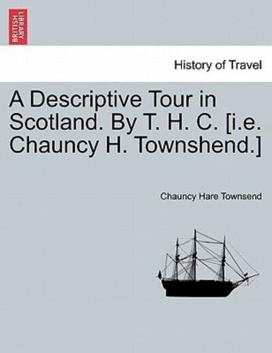 A Descriptive Tour in Scotland. By T. H. C. [i.e. Chauncy H. Townshend.]