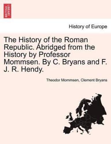 The History of the Roman Republic. Abridged from the History by Professor Mommsen. By C. Bryans and F. J. R. Hendy.