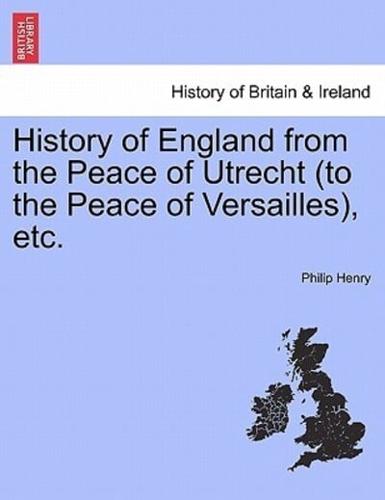 History of England from the Peace of Utrecht (To the Peace of Versailles), Etc.