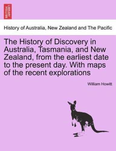 The History of Discovery in Australia, Tasmania, and New Zealand, from the earliest date to the present day. With maps of the recent explorations