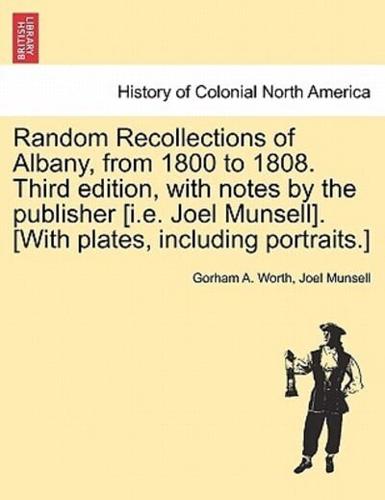 Random Recollections of Albany, from 1800 to 1808. Third edition, with notes by the publisher [i.e. Joel Munsell]. [With plates, including portraits.]