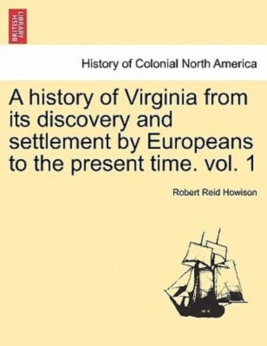 A History of Virginia from Its Discovery and Settlement by Europeans to the Present Time. Vol. 1