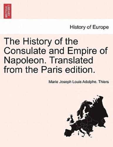 The History of the Consulate and Empire of Napoleon. Translated from the Paris Edition.