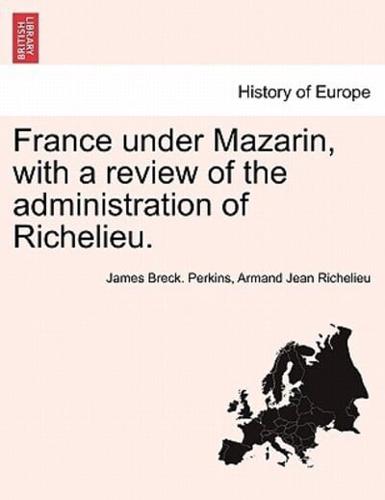 France Under Mazarin, With a Review of the Administration of Richelieu. VOL. II, SECOND EDITION