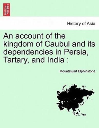 An account of the kingdom of Caubul and its dependencies in Persia, Tartary, and India :