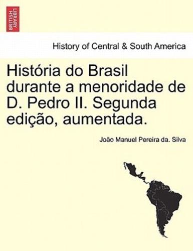 História do Brasil durante a menoridade de D. Pedro II. Segunda edição, aumentada.