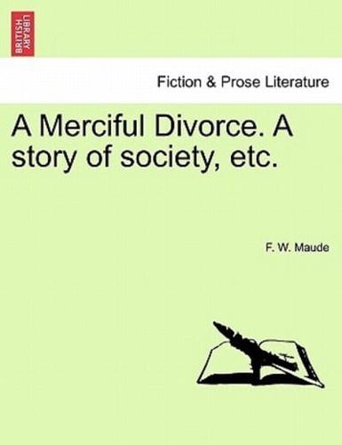 A Merciful Divorce. A story of society, etc.