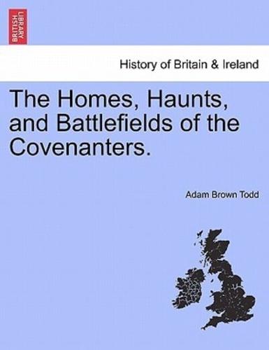 The Homes, Haunts, and Battlefields of the Covenanters.