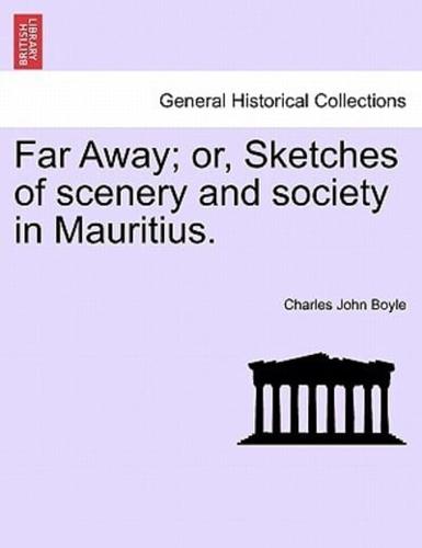 Far Away; or, Sketches of scenery and society in Mauritius.