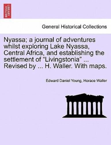 Nyassa; a journal of adventures whilst exploring Lake Nyassa, Central Africa, and establishing the settlement of "Livingstonia" ... Revised by ... H. Waller. With maps.