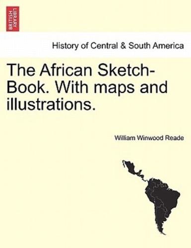 The African Sketch-Book. With maps and illustrations. Vol. I.