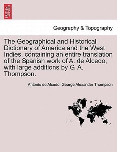 The Geographical and Historical Dictionary of America and the West Indies, Containing an Entire Translation of the Spanish Work of A. De Alcedo, With Large Additions by G. A. Thompson. VOL. V