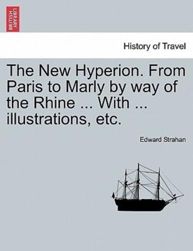 The New Hyperion. From Paris to Marly by way of the Rhine ... With ... illustrations, etc.