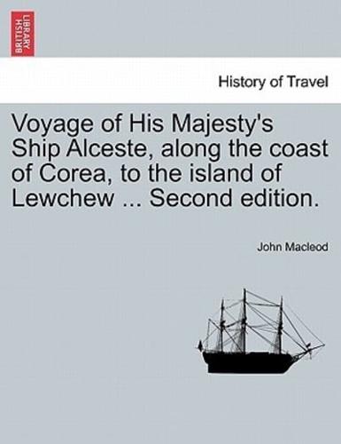 Voyage of His Majesty's Ship Alceste, along the coast of Corea, to the island of Lewchew ... Second edition.