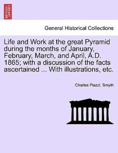 Life and Work at the great Pyramid during the months of January, February, March, and April, A.D. 1865; with a discussion of the facts ascertained ... With illustrations, etc. Vol. III.