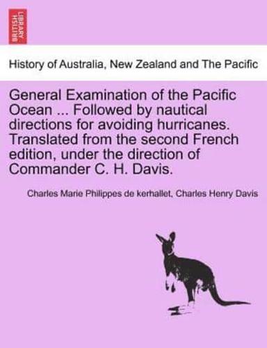 General Examination of the Pacific Ocean ... Followed by nautical directions for avoiding hurricanes. Translated from the second French edition, under the direction of Commander C. H. Davis.