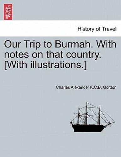 Our Trip to Burmah. With notes on that country. [With illustrations.]
