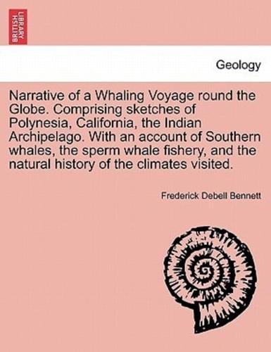 Narrative of a Whaling Voyage round the Globe. Comprising sketches of Polynesia, California, the Indian Archipelago. With an account of Southern whales, the sperm whale fishery, and the natural history of the climates visited.