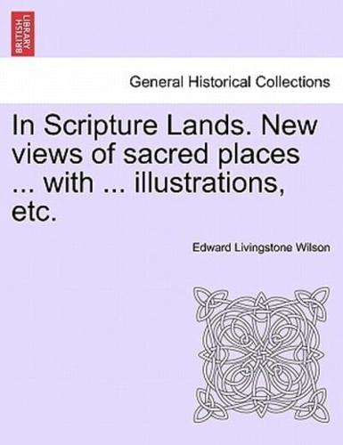 In Scripture Lands. New views of sacred places ... with ... illustrations, etc.