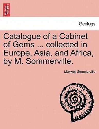 Catalogue of a Cabinet of Gems ... collected in Europe, Asia, and Africa, by M. Sommerville.
