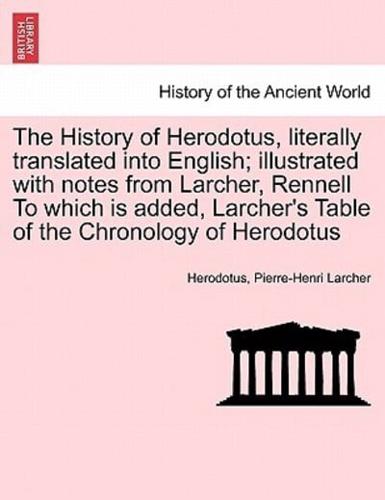 The History of Herodotus, literally translated into English; illustrated with notes from Larcher, Rennell To which is added, Larcher's Table of the Chronology of Herodotus