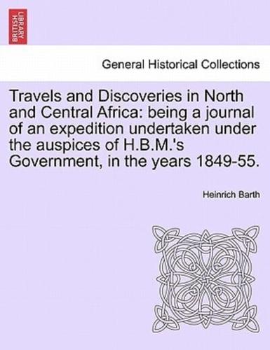 Travels and Discoveries in North and Central Africa: being a journal of an expedition undertaken under the auspices of H.B.M.'s Government, in the years 1849-55.