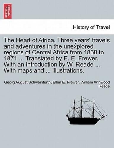 The Heart of Africa. Three years' travels and adventures in the unexplored regions of Central Africa from 1868 to 1871 ... Translated by E. E. Frewer. With an introduction by W. Reade ... With maps and ... illustrations. Vol. II
