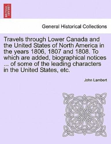 Travels Through Lower Canada and the United States of North America in the Years 1806, 1807 and 1808. To Which Are Added, Biographical Notices ... Of