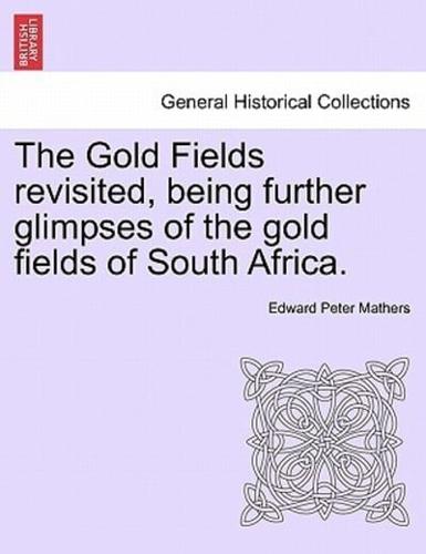 The Gold Fields revisited, being further glimpses of the gold fields of South Africa.