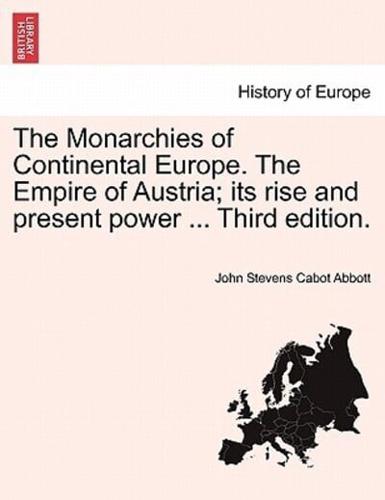 The Monarchies of Continental Europe. The Empire of Austria; Its Rise and Present Power ... Third Edition.