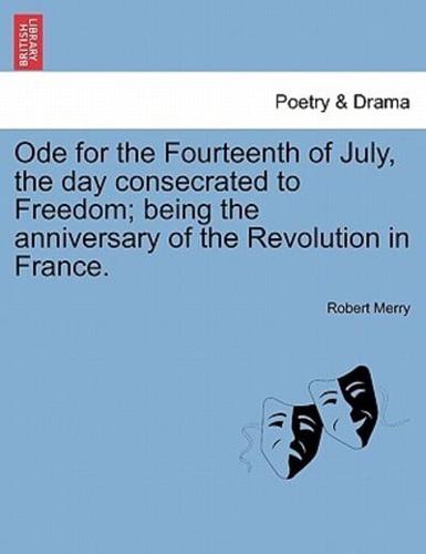 Ode for the Fourteenth of July, the day consecrated to Freedom; being the anniversary of the Revolution in France.