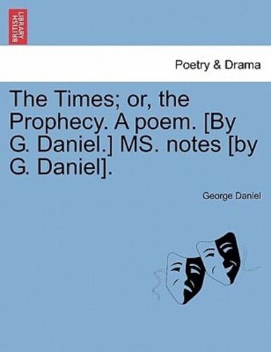 The Times; or, the Prophecy. A poem. [By G. Daniel.] MS. notes [by G. Daniel].