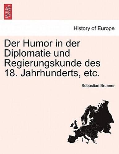 Der Humor in Der Diplomatie Und Regierungskunde Des 18. Jahrhunderts, Etc.