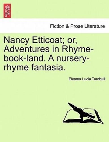 Nancy Etticoat; or, Adventures in Rhyme-book-land. A nursery-rhyme fantasia.