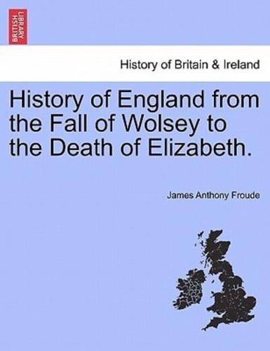 History of England from the Fall of Wolsey to the Death of Elizabeth.