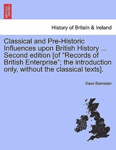 Classical and Pre-Historic Influences upon British History ... Second edition [of "Records of British Enterprise"; the introduction only, without the classical texts].