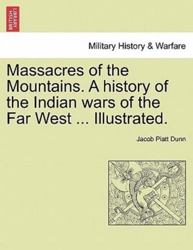Massacres of the Mountains. A history of the Indian wars of the Far West ... Illustrated.