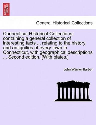 Connecticut Historical Collections, containing a general collection of interesting facts ... relating to the history and antiquities of every town in Connecticut, with geographical descriptions ... Second edition. [With plates.] IMPROVED EDITION