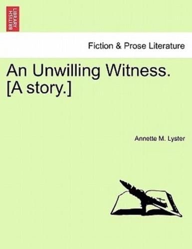 An Unwilling Witness. [A story.]