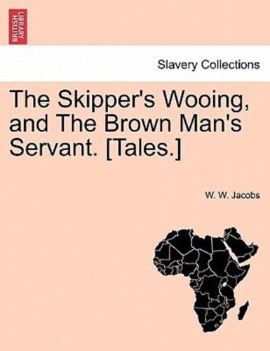 The Skipper's Wooing, and The Brown Man's Servant. [Tales.]