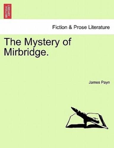 The Mystery of Mirbridge. VOL. I