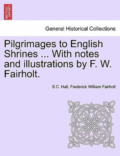 Pilgrimages to English Shrines ... With notes and illustrations by F. W. Fairholt.