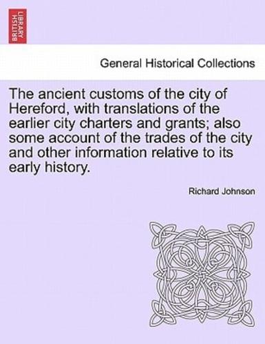 The ancient customs of the city of Hereford, with translations of the earlier city charters and grants; also some account of the trades of the city and other information relative to its early history. Second Edition