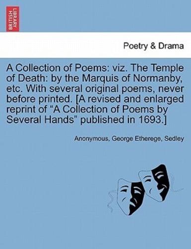 A Collection of Poems: viz. The Temple of Death: by the Marquis of Normanby, etc. With several original poems, never before printed. [A revised and enlarged reprint of "A Collection of Poems by Several Hands" published in 1693.]