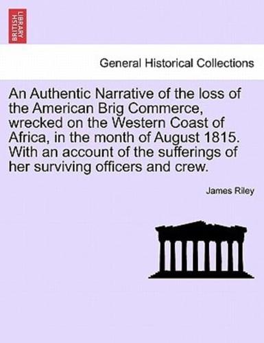 An Authentic Narrative of the loss of the American Brig Commerce, wrecked on the Western Coast of Africa, in the month of August 1815. With an account of the sufferings of her surviving officers and crew.