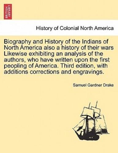 Biography and History of the Indians of North America Also a History of Their Wars Likewise Exhibiting an Analysis of the Authors, Who Have Written Upon First Peopling of America. Third Edition, With Additions Corrections and Engravings Seventh Edition.