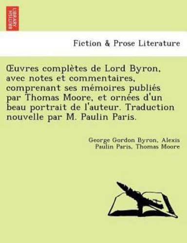 Uvres Comple Tes de Lord Byron, Avec Notes Et Commentaires, Comprenant Ses Me Moires Publie S Par Thomas Moore, Et Orne Es D'Un Beau Portrait de L'Aut