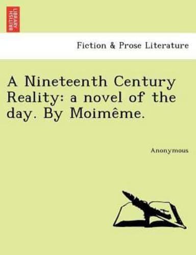 A Nineteenth Century Reality: A Novel of the Day. by Moime Me.