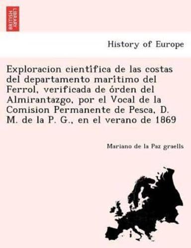 Exploracion científica de las costas del departamento marítimo del Ferrol, verificada de órden del Almirantazgo, por el Vocal de la Comision Permanente de Pesca, D. M. de la P. G., en el verano de 1869