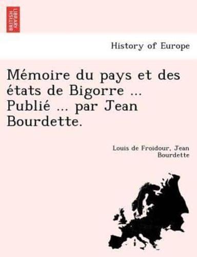 Mémoire du pays et des états de Bigorre ... Publié ... par Jean Bourdette.